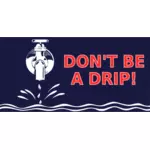 ''Don't be a drip'' poster